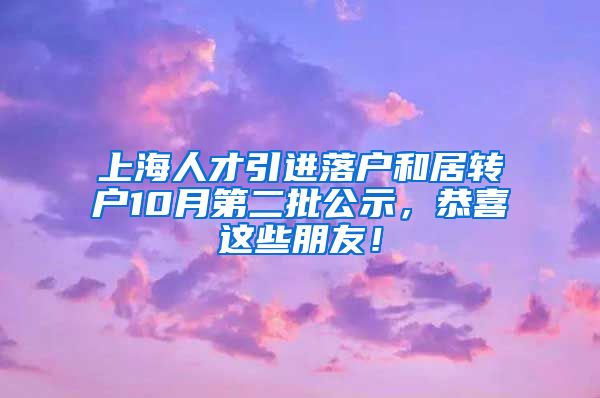 上海人才引进落户和居转户10月第二批公示，恭喜这些朋友！