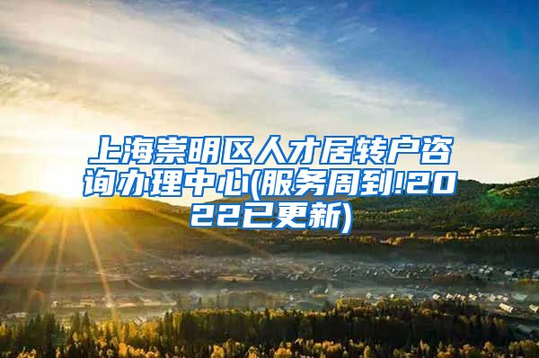 上海崇明区人才居转户咨询办理中心(服务周到!2022已更新)