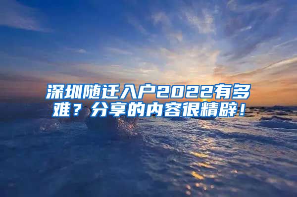 深圳随迁入户2022有多难？分享的内容很精辟！
