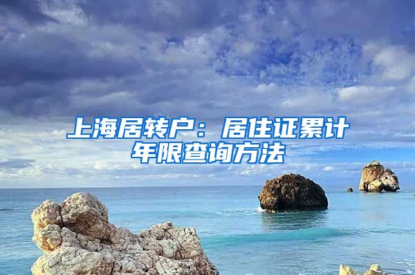 上海居转户：居住证累计年限查询方法