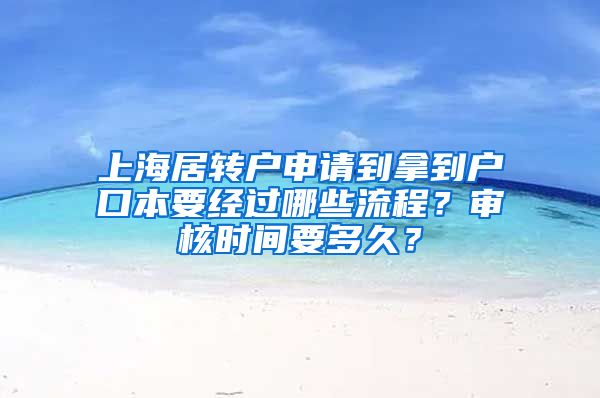 上海居转户申请到拿到户口本要经过哪些流程？审核时间要多久？