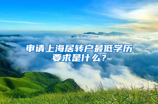 申请上海居转户最低学历要求是什么？