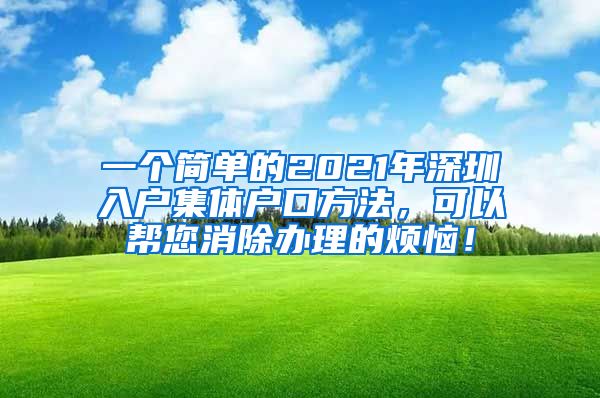 一个简单的2021年深圳入户集体户口方法，可以帮您消除办理的烦恼！