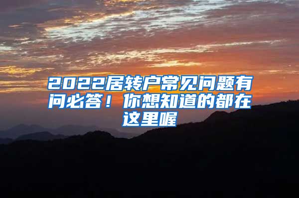 2022居转户常见问题有问必答！你想知道的都在这里喔