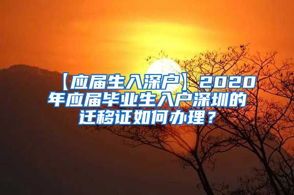 【应届生入深户】2020年应届毕业生入户深圳的迁移证如何办理？