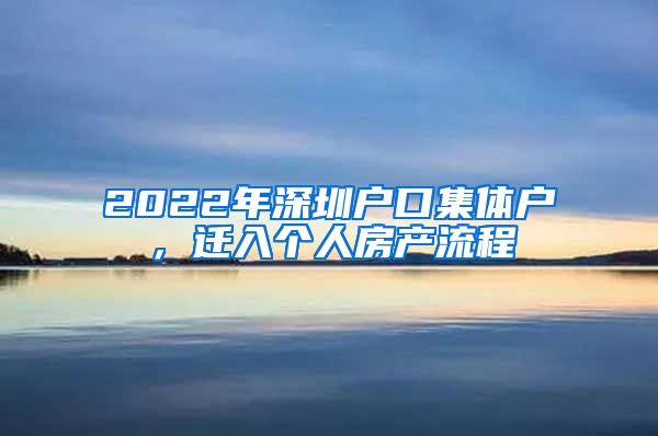 2022年深圳户口集体户，迁入个人房产流程