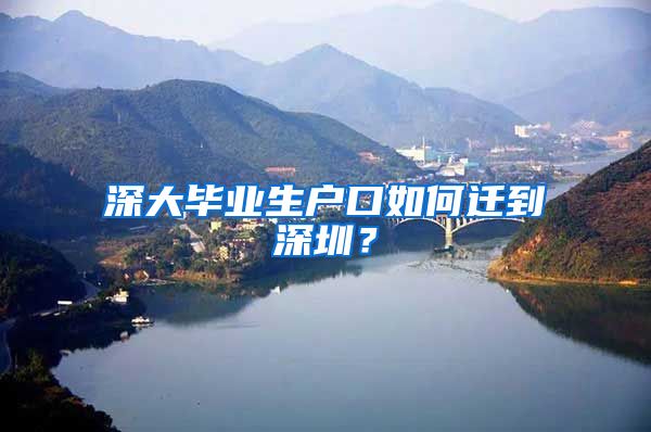 深大毕业生户口如何迁到深圳？