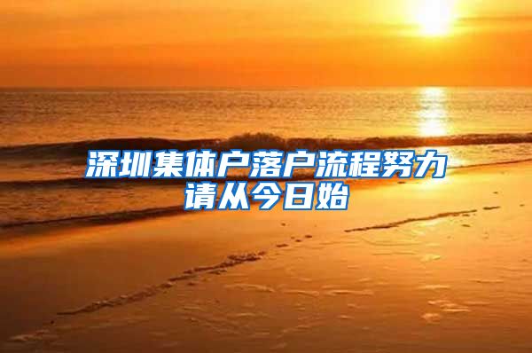 深圳集体户落户流程努力请从今日始