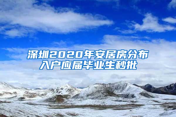 深圳2020年安居房分布入户应届毕业生秒批