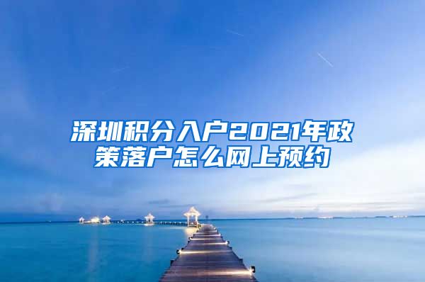 深圳积分入户2021年政策落户怎么网上预约