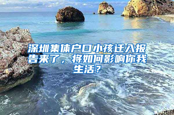 深圳集体户口小孩迁入报告来了，将如何影响你我生活？