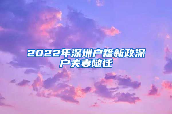 2022年深圳户籍新政深户夫妻随迁