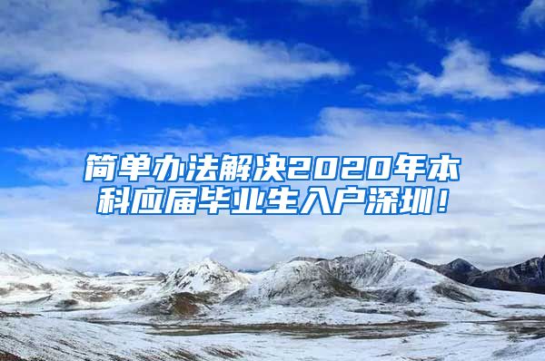 简单办法解决2020年本科应届毕业生入户深圳！