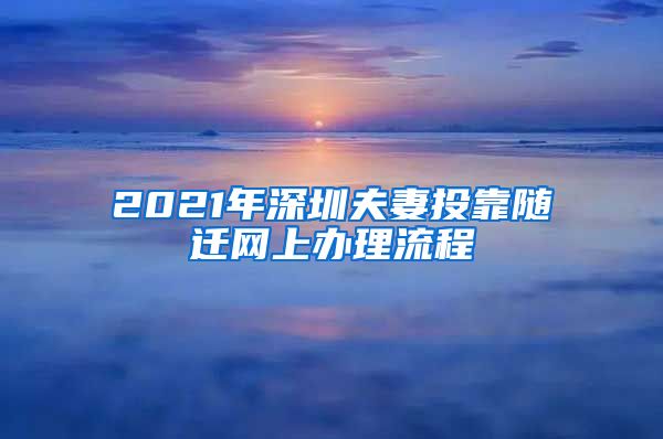 2021年深圳夫妻投靠随迁网上办理流程