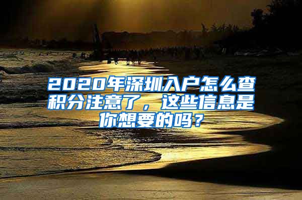 2020年深圳入户怎么查积分注意了，这些信息是你想要的吗？