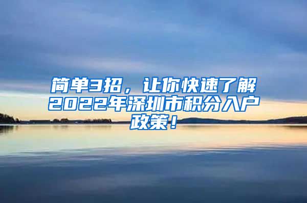 简单3招，让你快速了解2022年深圳市积分入户政策！
