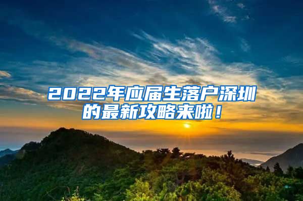 2022年应届生落户深圳的最新攻略来啦！