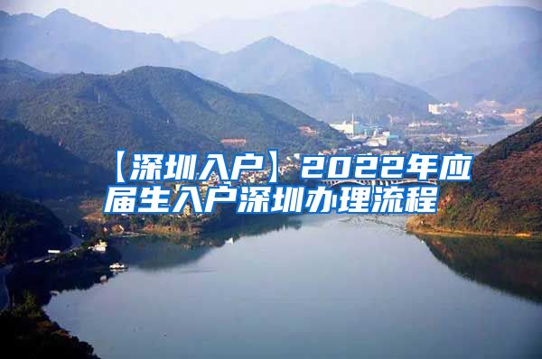 【深圳入户】2022年应届生入户深圳办理流程