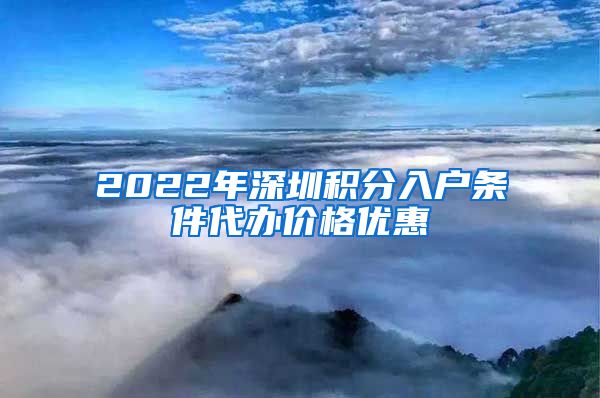 2022年深圳积分入户条件代办价格优惠