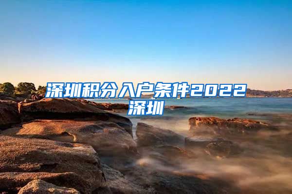 深圳积分入户条件2022深圳