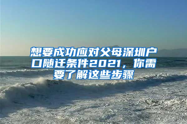 想要成功应对父母深圳户口随迁条件2021，你需要了解这些步骤