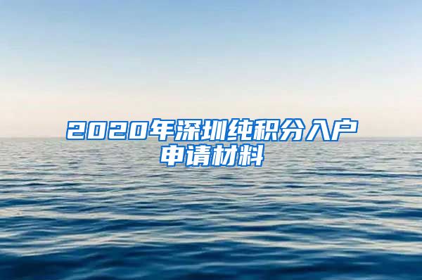 2020年深圳纯积分入户申请材料