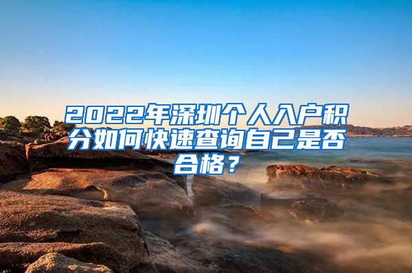 2022年深圳个人入户积分如何快速查询自己是否合格？