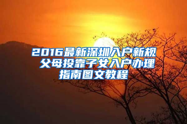 2016最新深圳入户新规 父母投靠子女入户办理指南图文教程