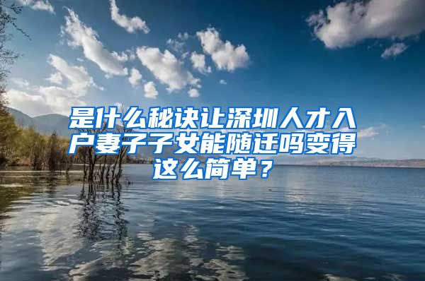 是什么秘诀让深圳人才入户妻子子女能随迁吗变得这么简单？