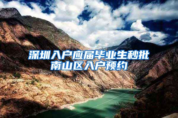 深圳入户应届毕业生秒批南山区入户预约