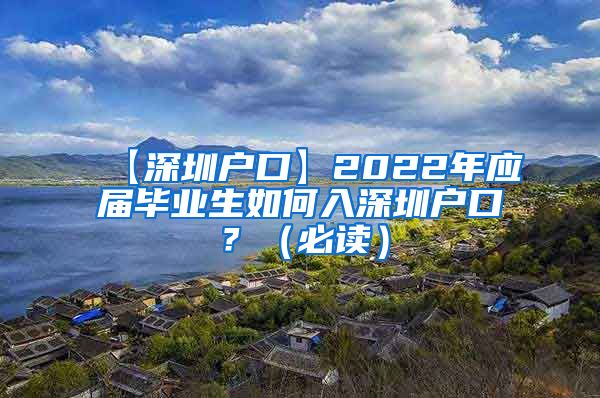 【深圳户口】2022年应届毕业生如何入深圳户口？（必读）