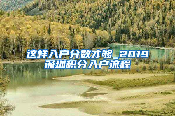 这样入户分数才够_2019深圳积分入户流程