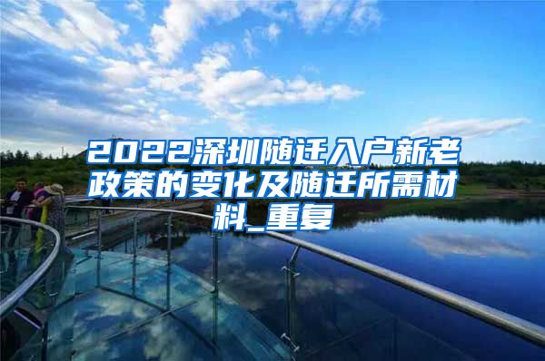 2022深圳随迁入户新老政策的变化及随迁所需材料_重复