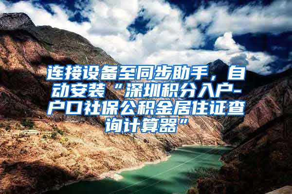 连接设备至同步助手，自动安装“深圳积分入户-户口社保公积金居住证查询计算器”