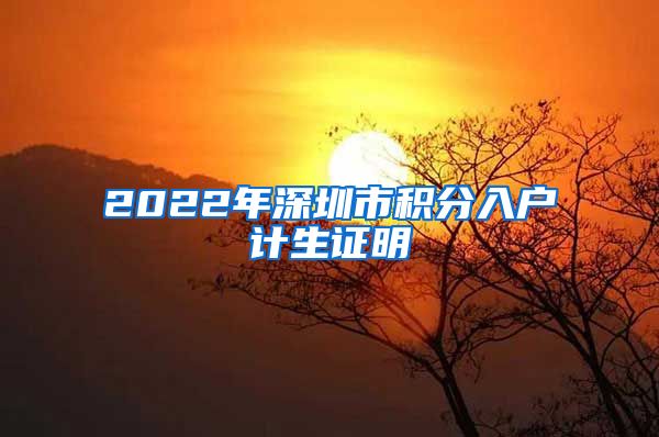 2022年深圳市积分入户计生证明