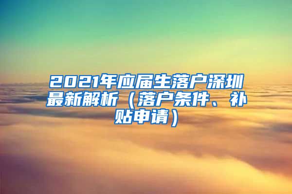 2021年应届生落户深圳最新解析（落户条件、补贴申请）