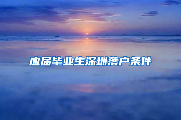 应届毕业生深圳落户条件