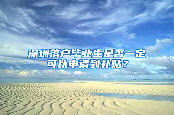 深圳落户毕业生是否一定可以申请到补贴？