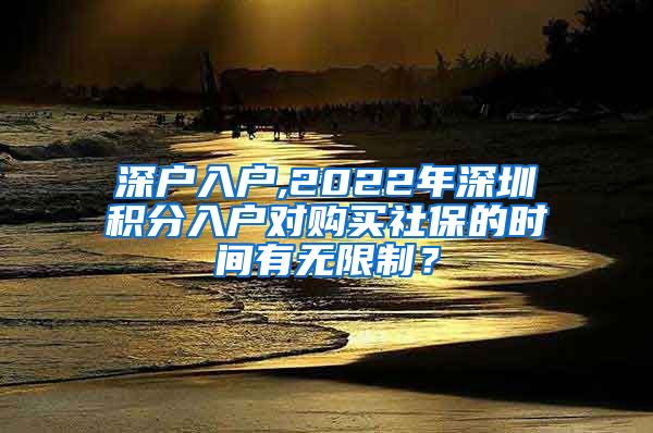 深户入户,2022年深圳积分入户对购买社保的时间有无限制？