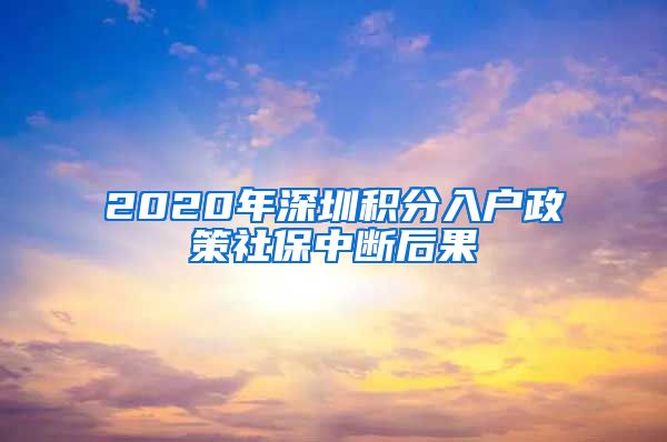 2020年深圳积分入户政策社保中断后果