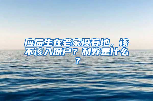 应届生在老家没有地，该不该入深户？利弊是什么？