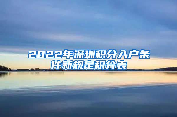 2022年深圳积分入户条件新规定积分表
