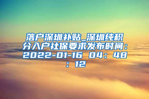 落户深圳补贴_深圳纯积分入户社保要求发布时间：2022-01-16 04：48：12