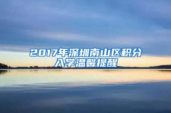 2017年深圳南山区积分入学温馨提醒