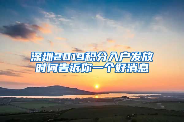 深圳2019积分入户发放时间告诉你一个好消息