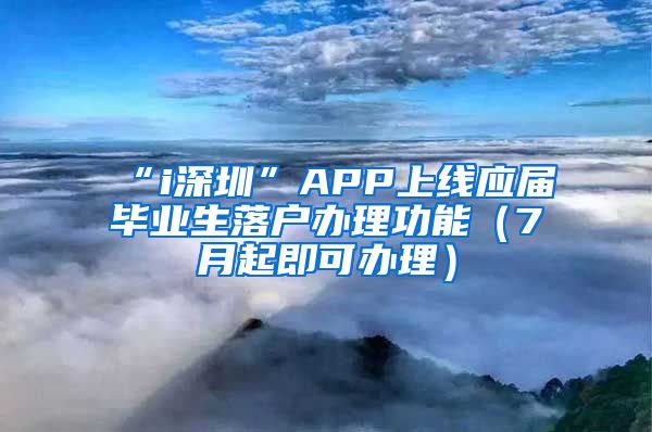 “i深圳”APP上线应届毕业生落户办理功能（7月起即可办理）