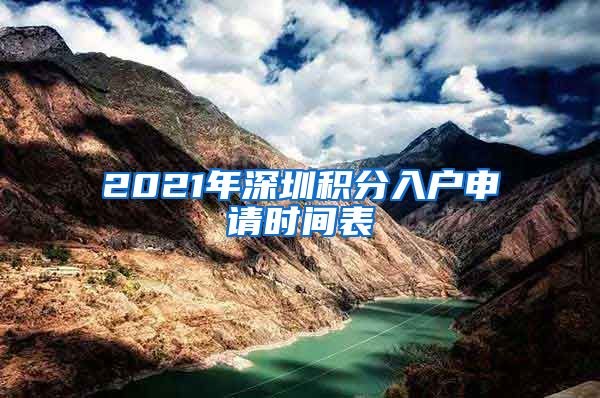 2021年深圳积分入户申请时间表