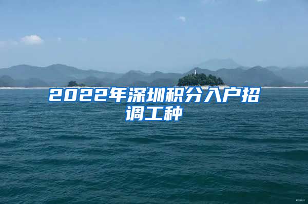 2022年深圳积分入户招调工种