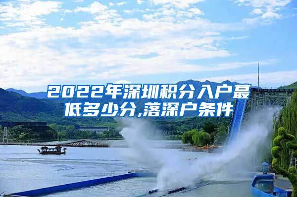 2022年深圳积分入户蕞低多少分,落深户条件