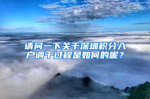 请问一下关于深圳积分入户调干过程是如何的呢？